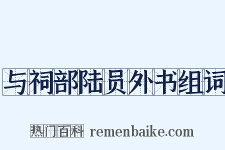 与祠部陆员外书组词是什么意思的图片